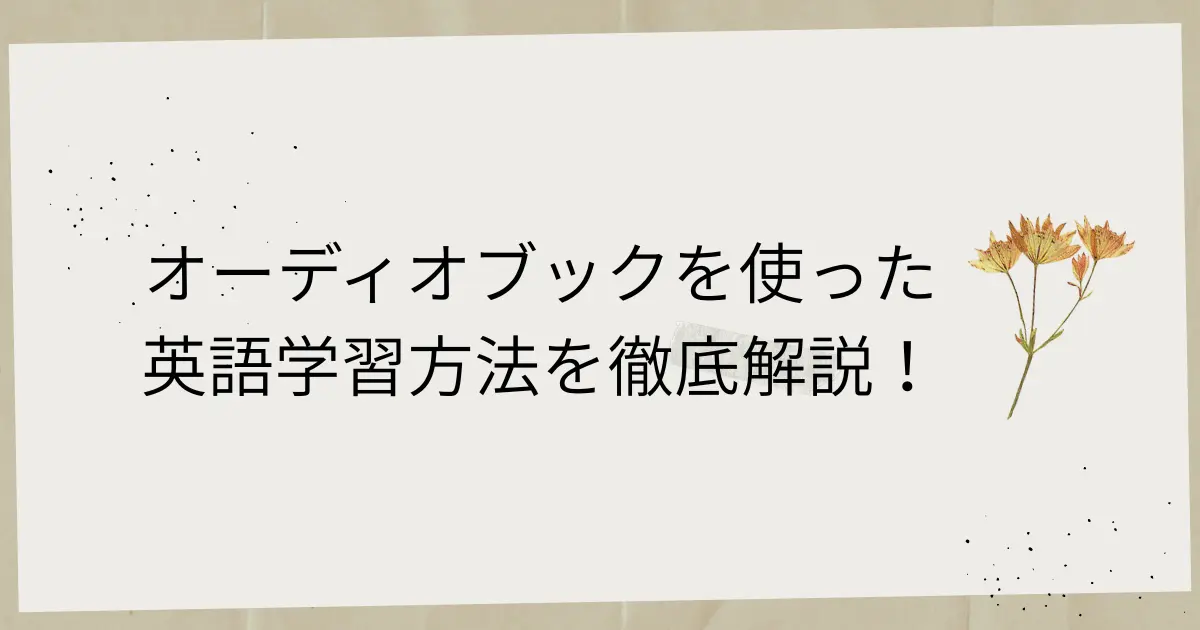 オーディオブックを使った英語学習方法を徹底解説