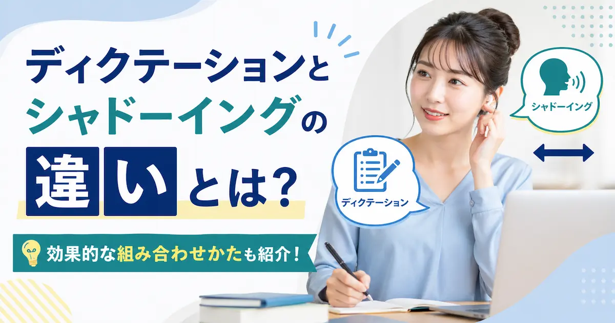 ディクテーションとシャドーイングの違いとは？効果的な組み合わせかたも紹介！